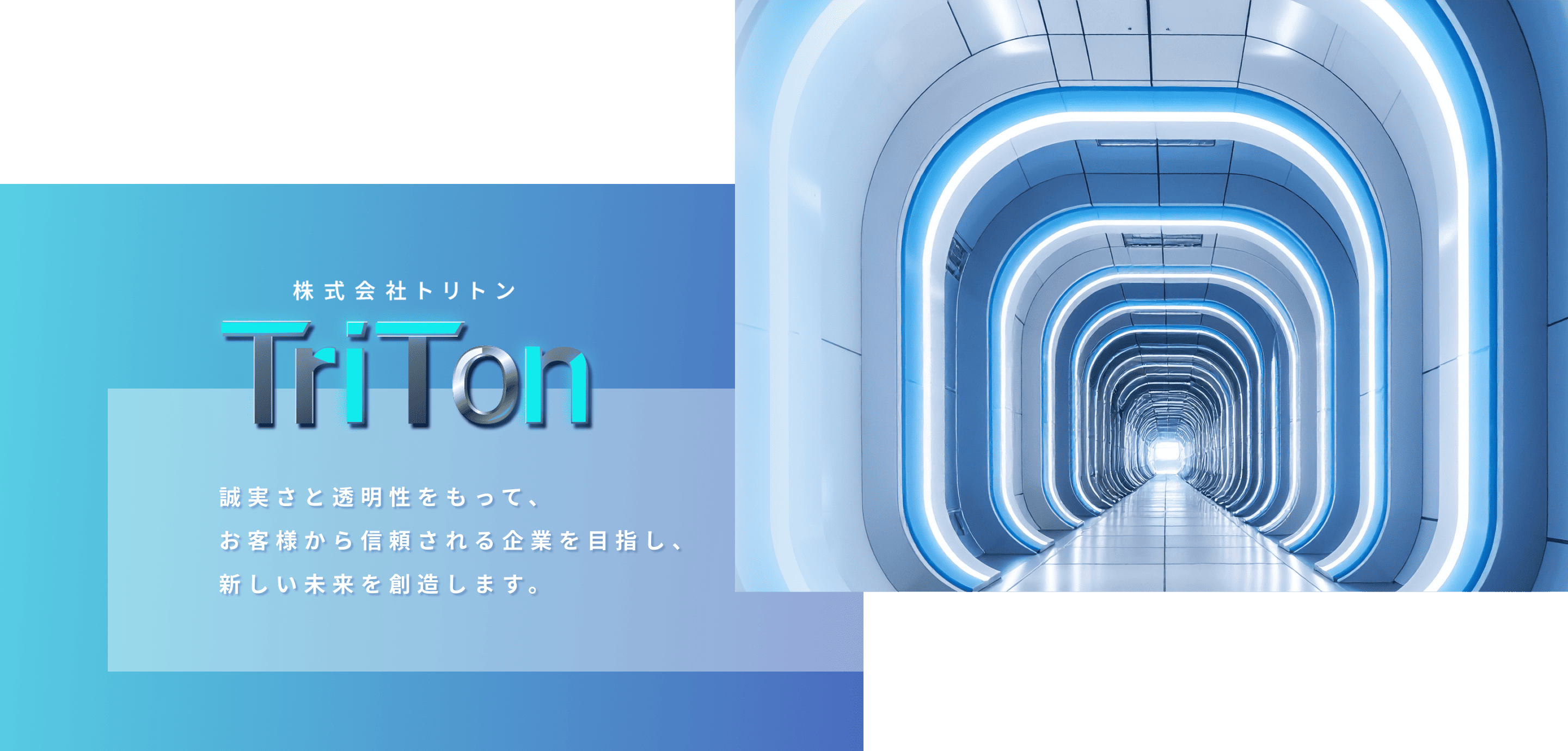 株式会社TriTon  誠実さと透明性をもって、お客様から信頼される企業を目指し、
                新しい未来を創造します。